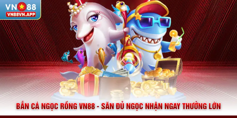 Bắn Cá Ngọc Rồng VN88 - Săn Đủ Ngọc Nhận Ngay Thưởng Lớn 1 Bắn Cá Ngọc Rồng VN88 - Săn Đủ Ngọc Nhận Ngay Thưởng Lớn