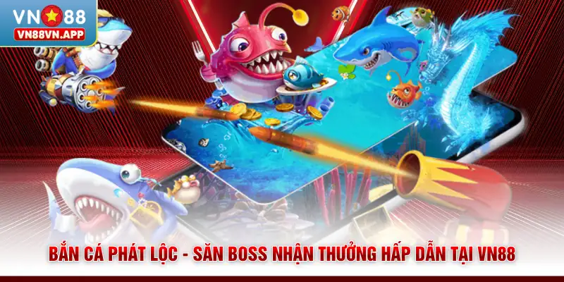 Bắn Cá Phát Lộc - Săn Boss Nhận Thưởng Hấp Dẫn Tại VN88 1 Bắn Cá Phát Lộc - Săn Boss Nhận Thưởng Hấp Dẫn Tại VN88