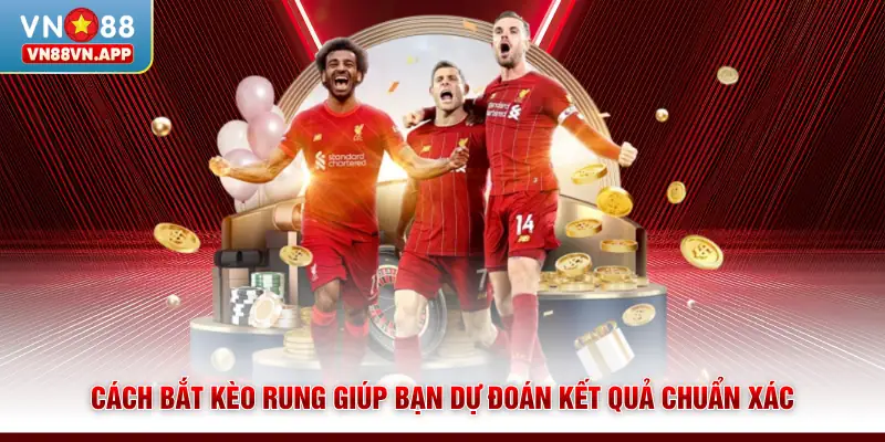 Cách Bắt Kèo Rung | Hướng Dẫn Đọc Kèo Chuẩn Từng Phút 3 Cách bắt kèo rung giúp bạn dự đoán kết quả chuẩn xác