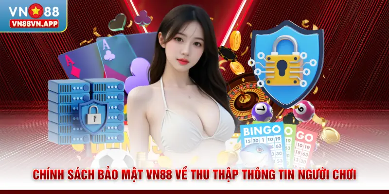 Bảo mật VN88 1 Chính sách bảo mật VN88 về thu thập thông tin người chơi