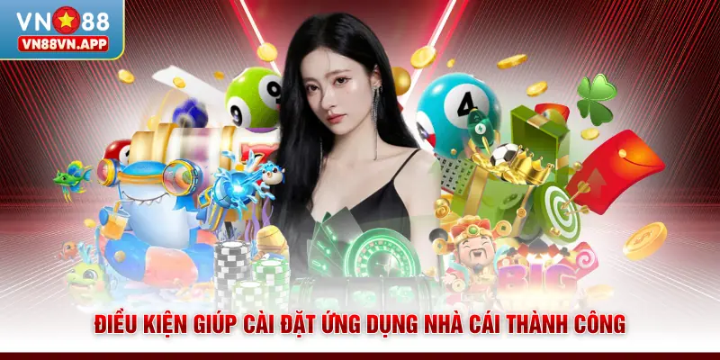 Tải App VN88 - Hướng Dẫn Chi Tiết Cho iOS Và Android 2 Điều kiện giúp cài đặt ứng dụng nhà cái thành công