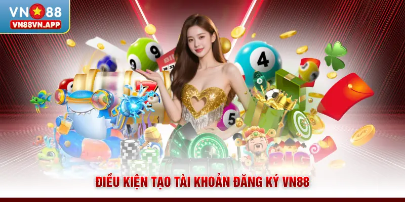 Đăng Ký VN88 | Mở Tài Khoản Nhanh, Thao Tác Cực Đơn Giản 3 Điều kiện tạo tài khoản đăng ký VN88