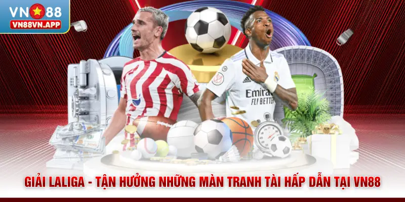 Giải Laliga - Tận Hưởng Những Màn Tranh Tài Hấp Dẫn Tại VN88