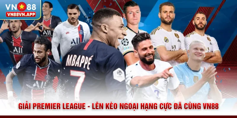 Giải Premier League - Lên Kèo Ngoại Hạng Cực Đã Cùng VN88 1 Giải Premier League - Lên Kèo Ngoại Hạng Cực Đã Cùng VN88