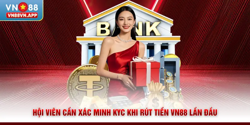 Rút Tiền VN88 - Thao Tác Nhanh Gọn Với 3 Cách Thức Hiện Đại 3 Hội viên cần xác minh KYC khi rút tiền VN88 lần đầu