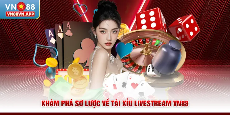 Tài Xỉu Livestream VN88 - Trải Nghiệm Sàn Cược Đỉnh Cao 2 Khám phá sơ lược về tài xỉu livestream VN88