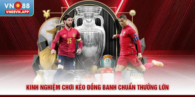 Kinh Nghiệm Chơi Kèo Đồng Banh | Bí Quyết Thắng Lớn Từ VN88 3 Kinh nghiệm chơi kèo đồng banh chuẩn thưởng lớn