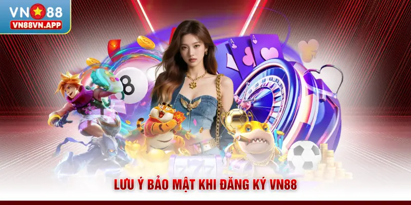 Đăng Ký VN88 | Mở Tài Khoản Nhanh, Thao Tác Cực Đơn Giản 4 Lưu ý bảo mật khi đăng ký VN88