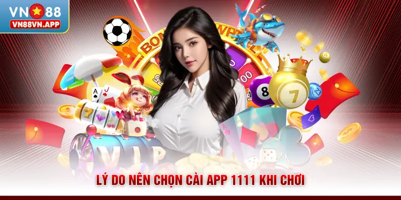 Cài App 1111 - Miễn Phí, An Toàn Và Nhanh Chóng Chỉ 1 Phút 2 Lý do nên chọn cài app 1111 khi chơi