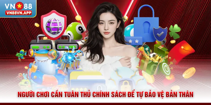 Người chơi cần tuân thủ chính sách để tự bảo vệ bản thân