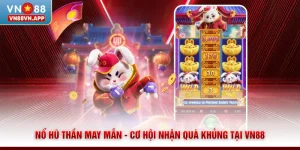 Nổ Hũ Thần May Mắn - Cơ Hội Nhận Quà Khủng Tại VN88
