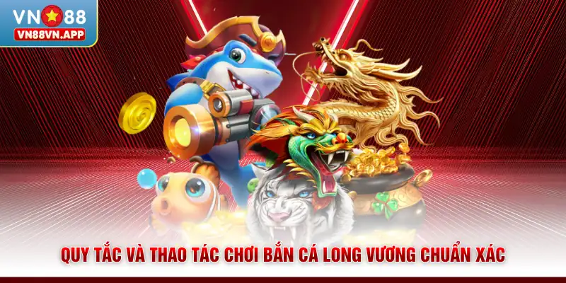 Bắn Cá Long Vương | Chinh Phục Boss Lớn Săn Thưởng Cực Khủng 3 Quy tắc và thao tác chơi bắn cá Long Vương chuẩn xác