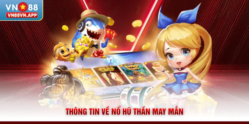 Nổ Hũ Thần May Mắn - Cơ Hội Nhận Quà Khủng Tại VN88 2 Thông tin về nổ hũ Thần May Mắn