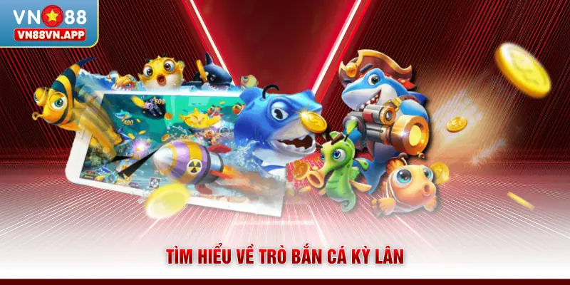 Bắn Cá Kỳ Lân VN88 - Khám Phá Game Săn Thưởng Cực Cuốn 2 Tìm hiểu về trò bắn cá Kỳ Lân