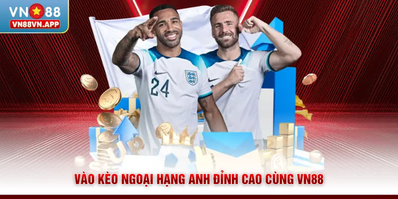 Giải Premier League - Lên Kèo Ngoại Hạng Cực Đã Cùng VN88 3 Vào kèo Ngoại hạng Anh đỉnh cao cùng VN88
