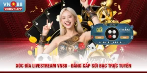 Xóc Đĩa Livestream VN88 - Đẳng Cấp Sới Bạc Trực Tuyến